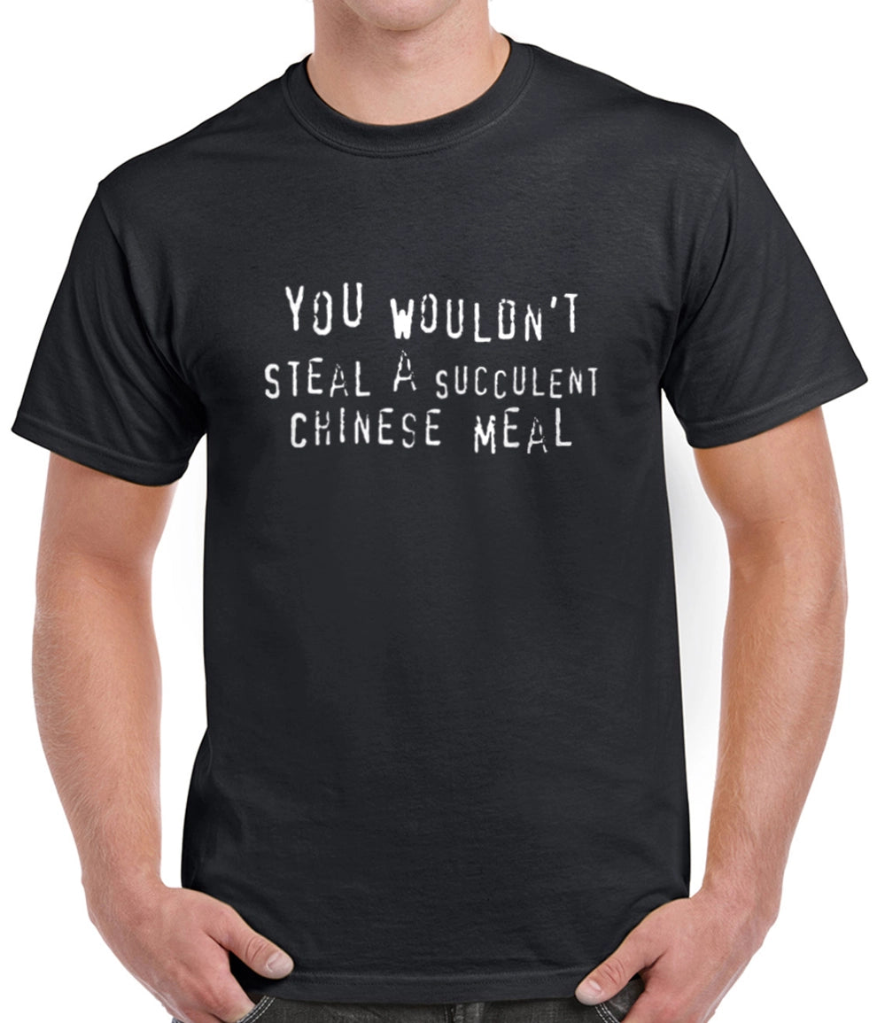 You wouldn't steal a succulent chinese meal T-Shirt