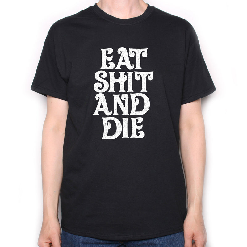 Eat Sh*t And Die T Shirt - 70's Freak Out Design